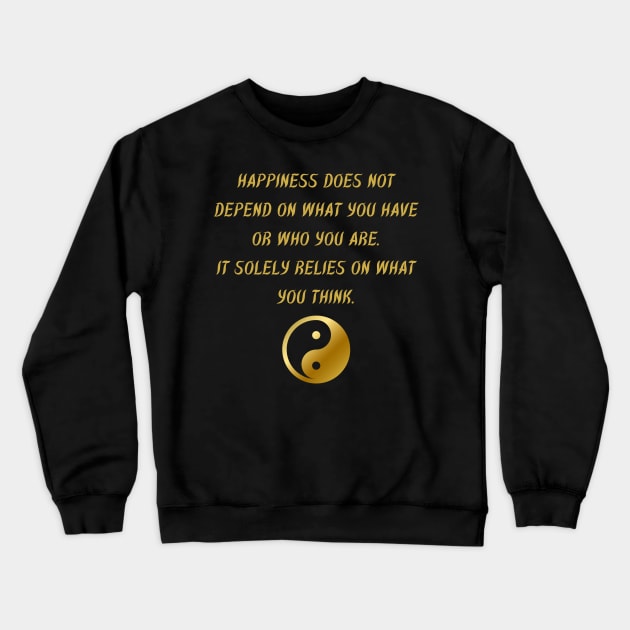Happiness Does Not Depend On What You Have Or Who You Are. It Solely Relies On What You Think. Crewneck Sweatshirt by BuddhaWay